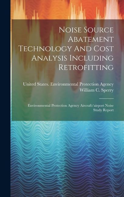 Noise Source Abatement Technology And Cost Analysis Including Retrofitting: Environmental Protection Agency Aircraft/airport Noise Study Report