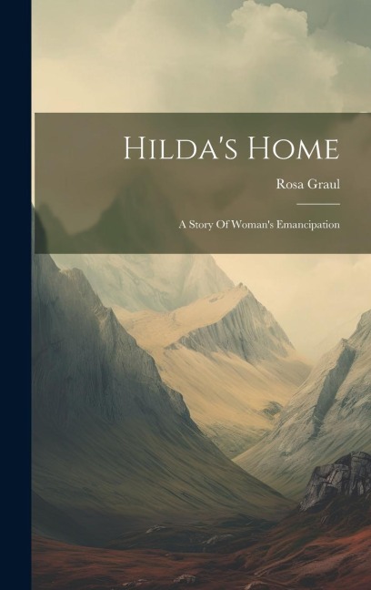 Hilda's Home: A Story Of Woman's Emancipation