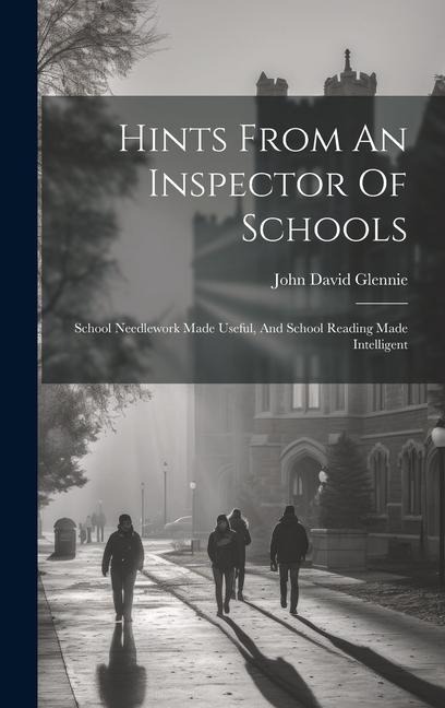 Hints From An Inspector Of Schools: School Needlework Made Useful, And School Reading Made Intelligent