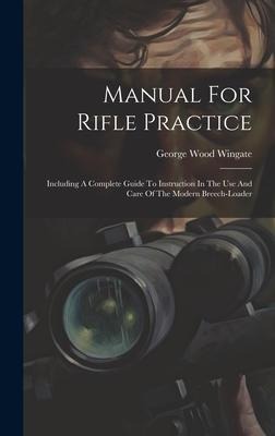 Manual For Rifle Practice: Including A Complete Guide To Instruction In The Use And Care Of The Modern Breech-loader