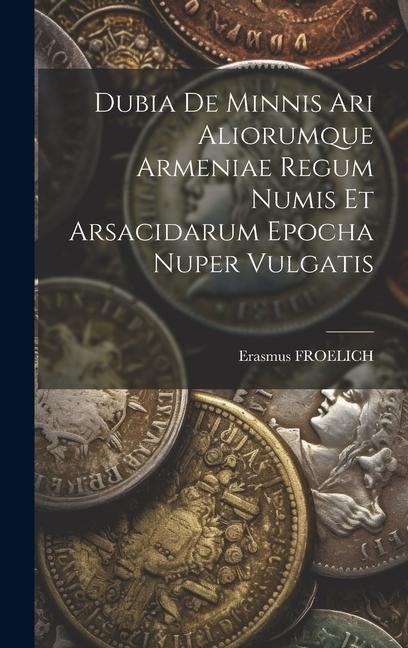 Dubia De Minnis Ari Aliorumque Armeniae Regum Numis Et Arsacidarum Epocha Nuper Vulgatis