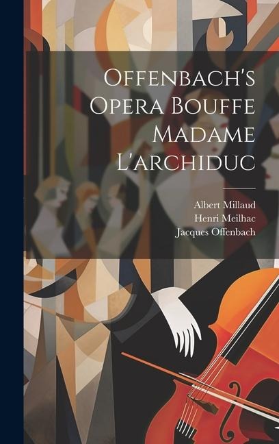 Offenbachs Opera Bouffe Madame Larchiduc