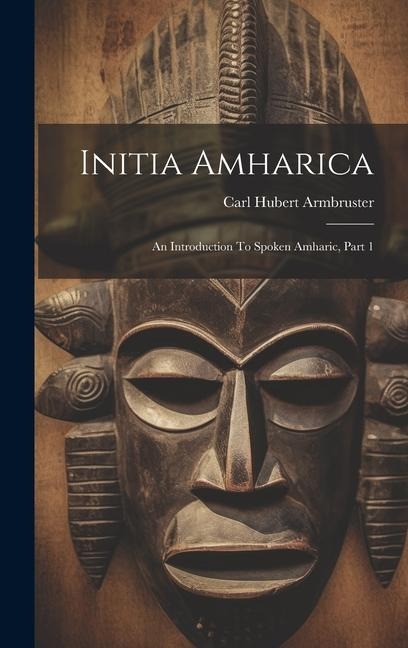 Initia Amharica: An Introduction To Spoken Amharic, Part 1