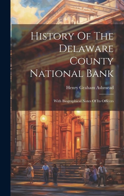 History Of The Delaware County National Bank: With Biographical Notes Of Its Officers