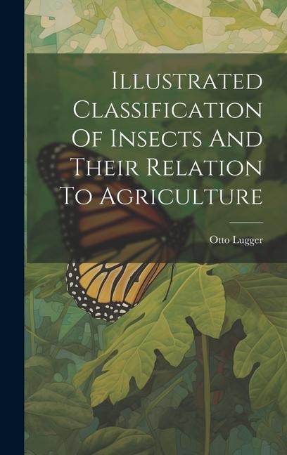 Illustrated Classification Of Insects And Their Relation To Agriculture