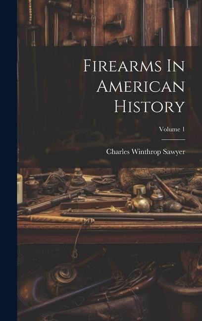 Firearms In American History; Volume 1