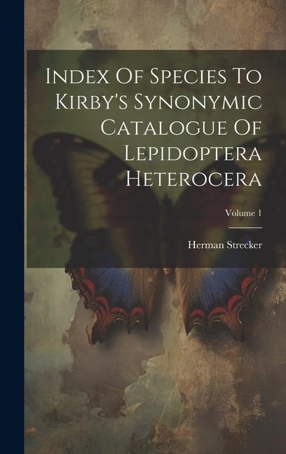 Index Of Species To Kirbys Synonymic Catalogue Of Lepidoptera Heterocera; Volume 1