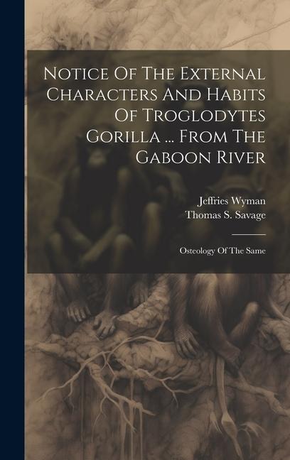 Notice Of The External Characters And Habits Of Troglodytes Gorilla ... From The Gaboon River: Osteology Of The Same