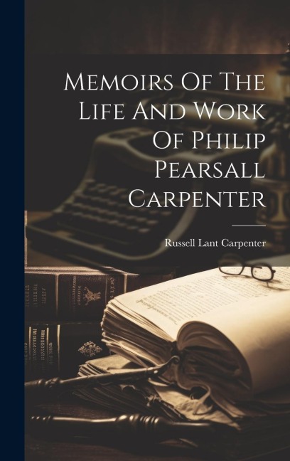 Memoirs Of The Life And Work Of Philip Pearsall Carpenter