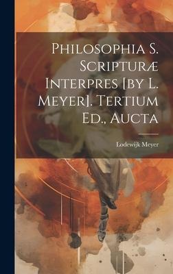 Philosophia S. Scripturæ Interpres [by L. Meyer]. Tertium Ed., Aucta