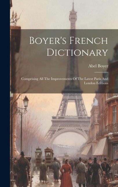 Boyers French Dictionary: Comprising All The Improvements Of The Latest Paris And London Editions