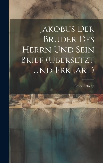 Jakobus Der Bruder Des Herrn Und Sein Brief (übersetzt Und Erklärt)