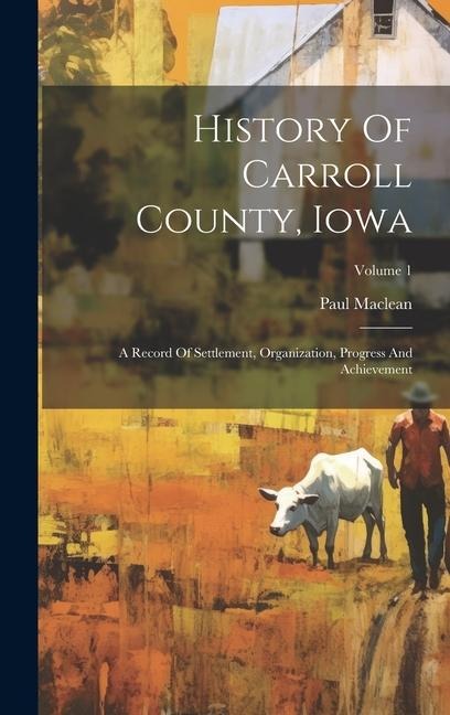 History Of Carroll County, Iowa: A Record Of Settlement, Organization, Progress And Achievement; Volume 1