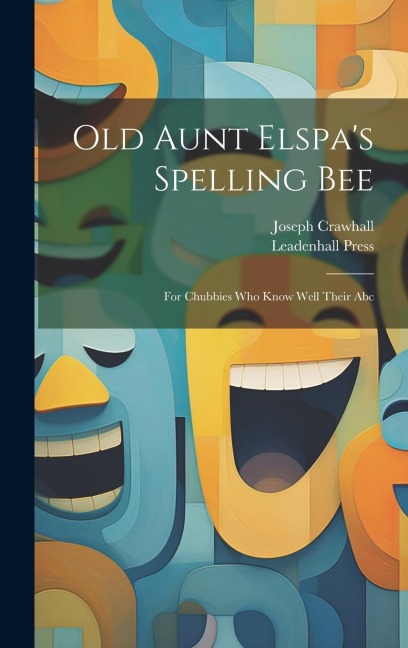 Old Aunt Elspas Spelling Bee: For Chubbies Who Know Well Their Abc