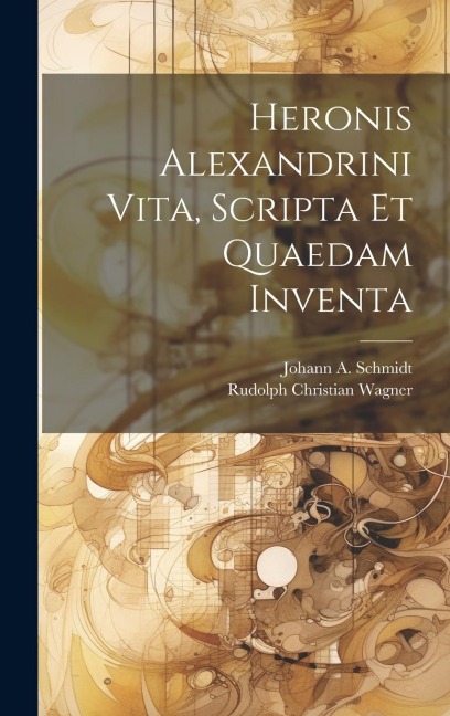 Heronis Alexandrini Vita, Scripta Et Quaedam Inventa