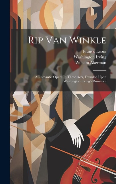 Rip Van Winkle: A Romantic Opera In Three Acts, Founded Upon Washington Irvings Romance