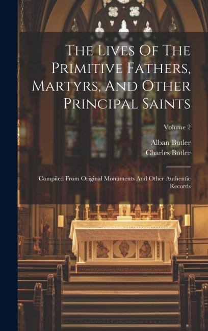 The Lives Of The Primitive Fathers, Martyrs, And Other Principal Saints: Compiled From Original Monuments And Other Authentic Records; Volume 2