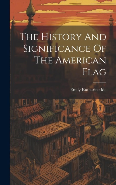 The History And Significance Of The American Flag