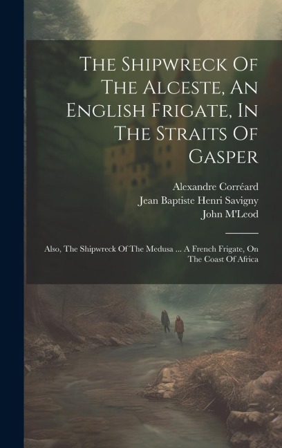 The Shipwreck Of The Alceste, An English Frigate, In The Straits Of Gasper: Also, The Shipwreck Of The Medusa ... A French Frigate, On The Coast Of Af