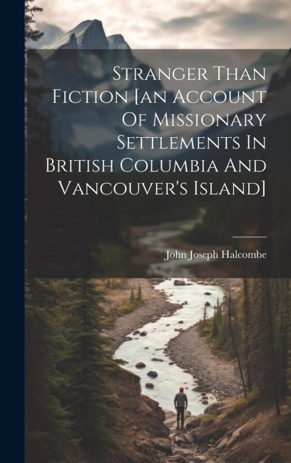 Stranger Than Fiction [an Account Of Missionary Settlements In British Columbia And Vancouvers Island]