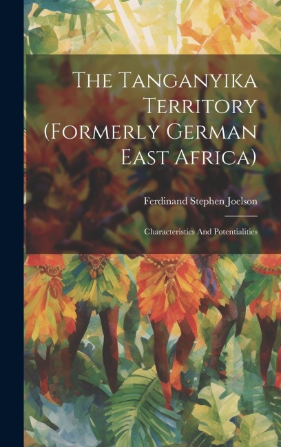 The Tanganyika Territory (formerly German East Africa): Characteristics And Potentialities