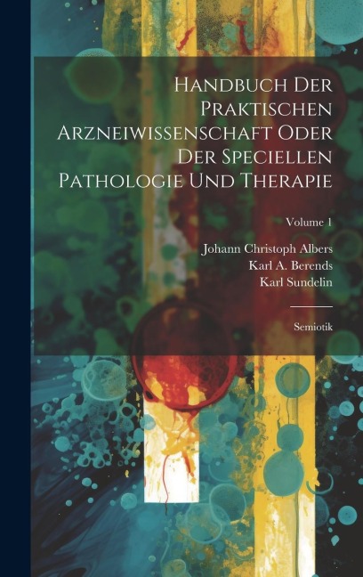 Handbuch Der Praktischen Arzneiwissenschaft Oder Der Speciellen Pathologie Und Therapie: Semiotik; Volume 1