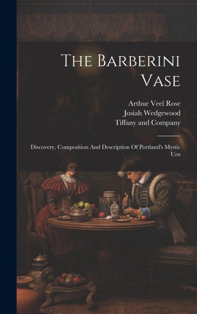 The Barberini Vase: Discovery, Composition And Description Of Portland's Mystic Urn