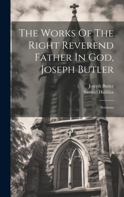The Works Of The Right Reverend Father In God, Joseph Butler: Sermons