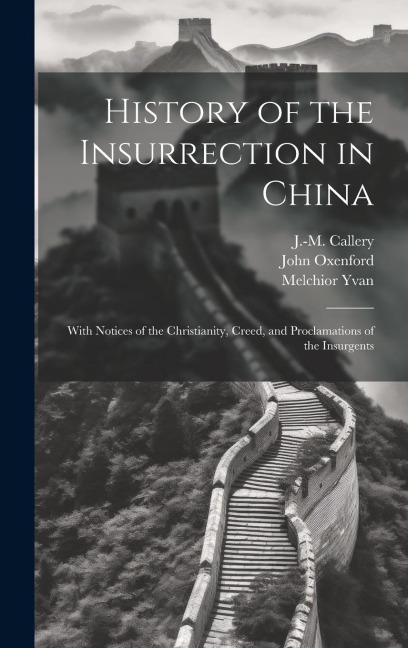 History of the Insurrection in China: With Notices of the Christianity, Creed, and Proclamations of the Insurgents