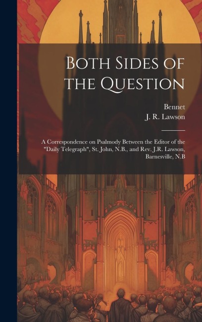 Both Sides of the Question: A Correspondence on Psalmody Between the Editor of the "Daily Telegraph", St. John, N.B., and Rev. J.R. Lawson, Barnes