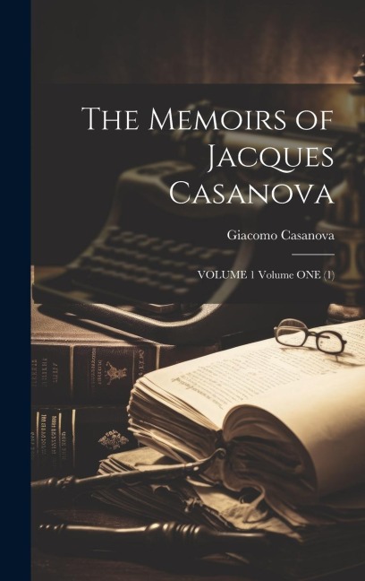 The Memoirs of Jacques Casanova: VOLUME 1 Volume ONE (1)