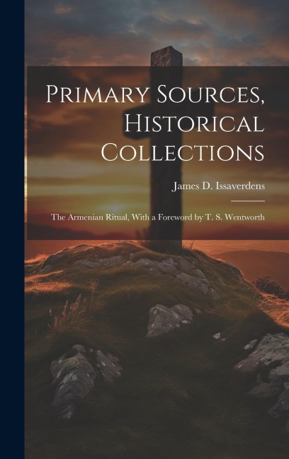 Primary Sources, Historical Collections: The Armenian Ritual, With a Foreword by T. S. Wentworth