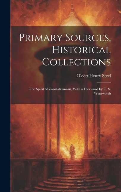 Primary Sources, Historical Collections: The Spirit of Zoroastrianism, With a Foreword by T. S. Wentworth