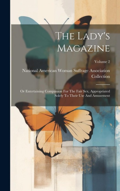The Lady's Magazine Or Entertaining Companion For The Fair Sex, Appropriated Solely To Their Use And Amusement; Volume 2
