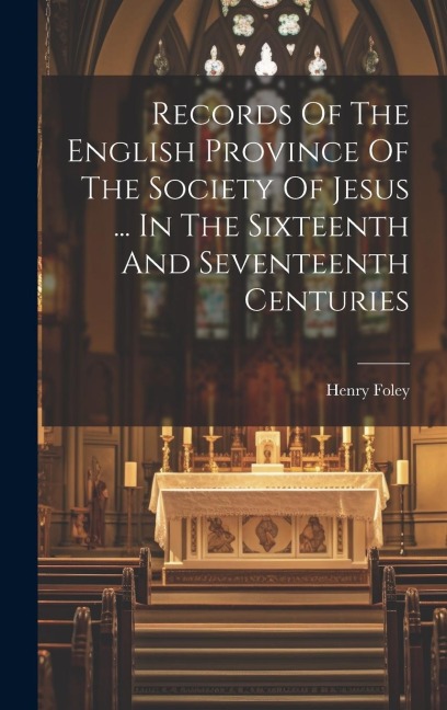 Records Of The English Province Of The Society Of Jesus ... In The Sixteenth And Seventeenth Centuries