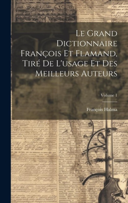Le Grand Dictionnaire François Et Flamand, Tiré De Lusage Et Des Meilleurs Auteurs; Volume 1
