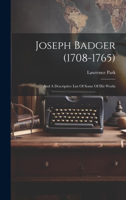 Joseph Badger (1708-1765): And A Descriptive List Of Some Of His Works