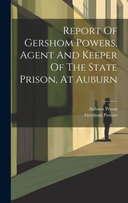 Report Of Gershom Powers, Agent And Keeper Of The State Prison, At Auburn
