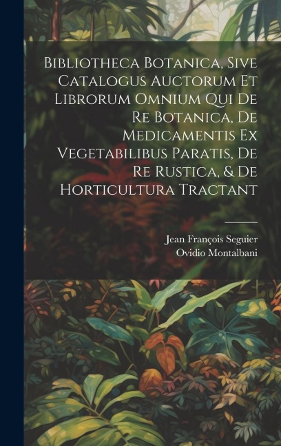Bibliotheca Botanica, Sive Catalogus Auctorum Et Librorum Omnium Qui De Re Botanica, De Medicamentis Ex Vegetabilibus Paratis, De Re Rustica, & De Horticultura Tractant
