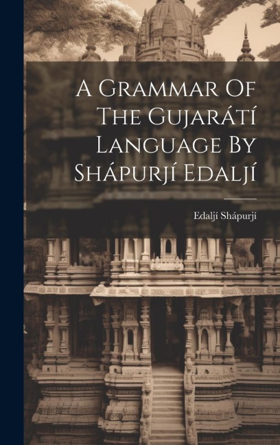 A Grammar Of The Gujarátí Language By Shápurjí Edaljí