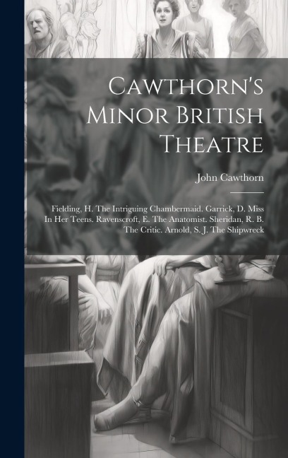 Cawthorns Minor British Theatre: Fielding, H. The Intriguing Chambermaid. Garrick, D. Miss In Her Teens. Ravenscroft, E. The Anatomist. Sheridan, R.