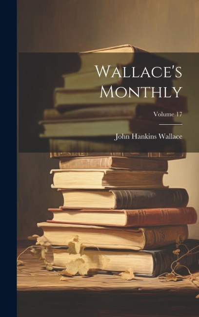 Wallaces Monthly; Volume 17