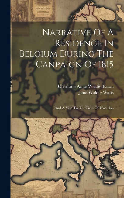 Narrative Of A Residence In Belgium During The Canpaign Of 1815: And A Visit To The Field Of Waterloo