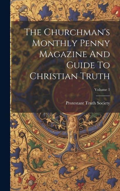 The Churchmans Monthly Penny Magazine And Guide To Christian Truth; Volume 1