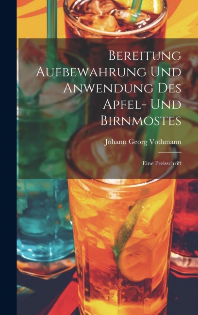 Bereitung Aufbewahrung Und Anwendung Des Apfel- Und Birnmostes: Eine Preisschrift