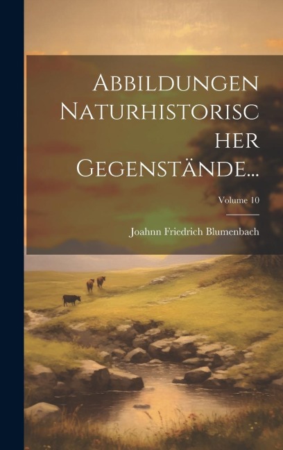 Abbildungen Naturhistorischer Gegenstände...; Volume 10