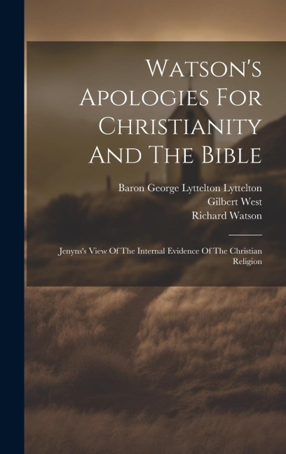 Watsons Apologies For Christianity And The Bible: Jenynss View Of The Internal Evidence Of The Christian Religion