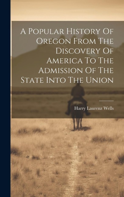 A Popular History Of Oregon From The Discovery Of America To The Admission Of The State Into The Union
