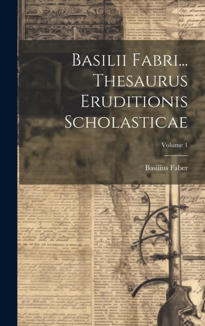 Basilii Fabri... Thesaurus Eruditionis Scholasticae; Volume 1