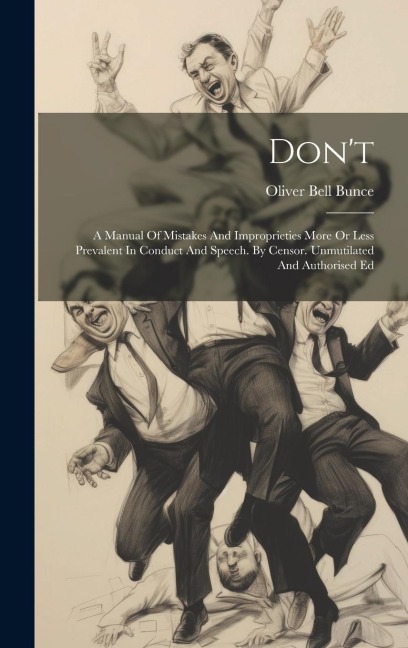 Dont: A Manual Of Mistakes And Improprieties More Or Less Prevalent In Conduct And Speech. By Censor. Unmutilated And Authorised Ed
